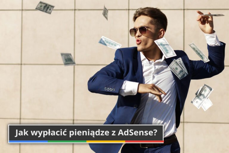 Jak wypłacić pieniądze z AdSense? Poradnik Eksperta